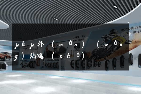 php外貿(mào)網(wǎng)站建設(shè)