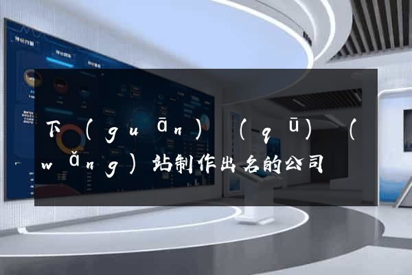 下關(guān)區(qū)網(wǎng)站制作出名的公司
