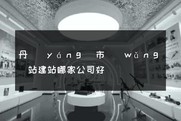 丹陽(yáng)市網(wǎng)站建站哪家公司好