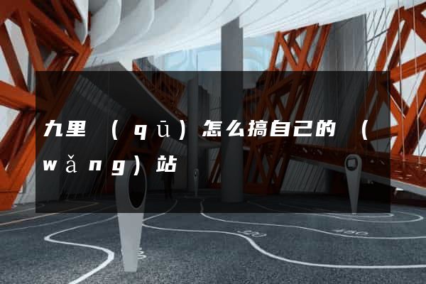 九里區(qū)怎么搞自己的網(wǎng)站