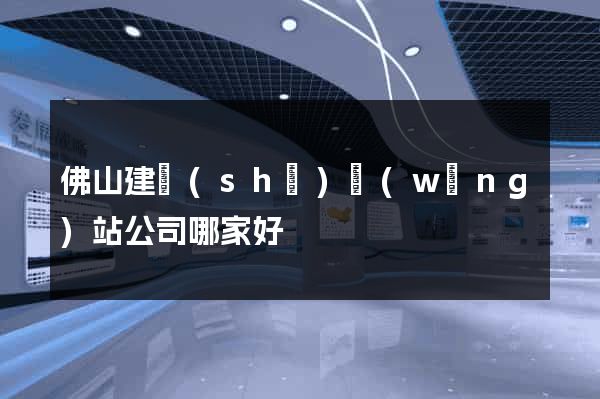 佛山建設(shè)網(wǎng)站公司哪家好