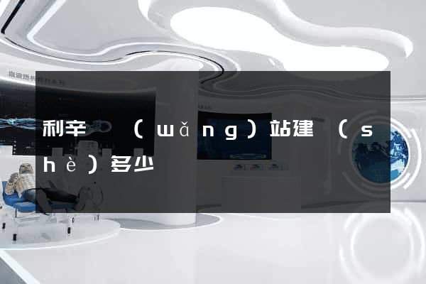 利辛縣網(wǎng)站建設(shè)多少錢