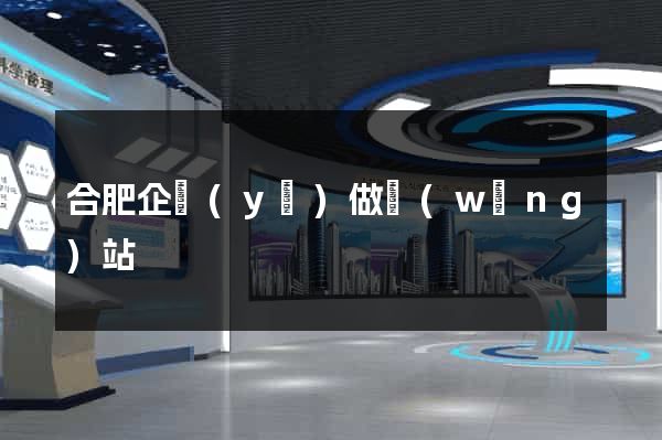 合肥企業(yè)做網(wǎng)站