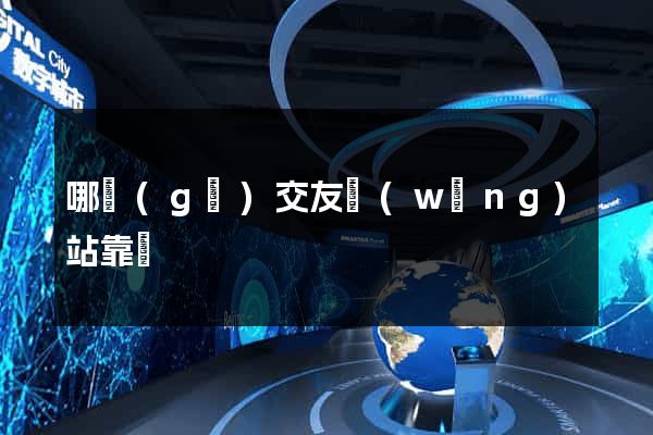 哪個(gè)交友網(wǎng)站靠譜