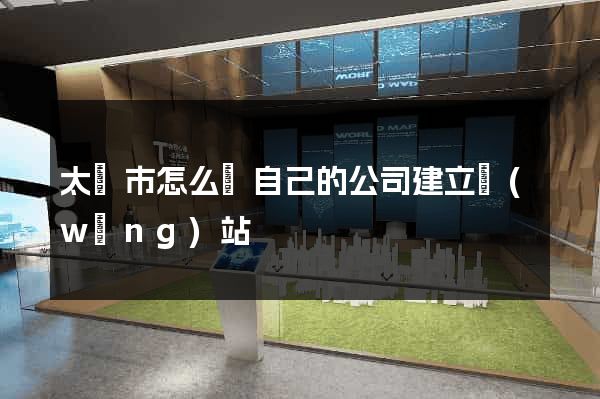 太倉市怎么給自己的公司建立網(wǎng)站