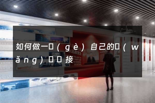 如何做一個(gè)自己的網(wǎng)頁鏈接