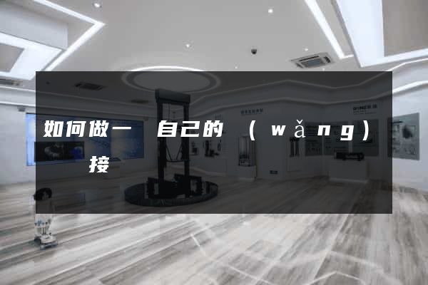 如何做一個自己的網(wǎng)頁鏈接