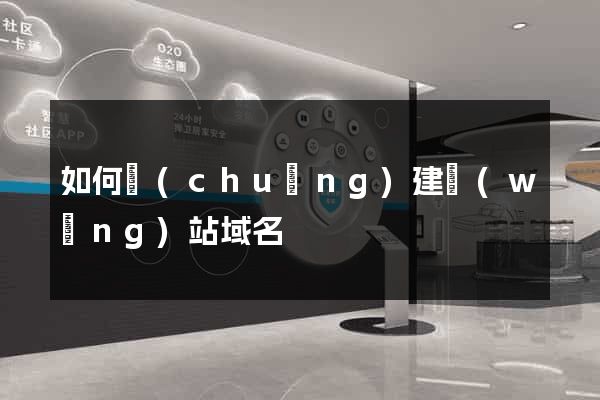 如何創(chuàng)建網(wǎng)站域名