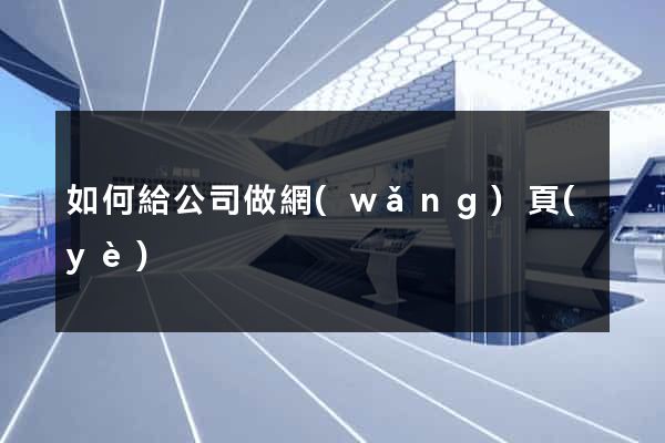 如何給公司做網(wǎng)頁(yè)