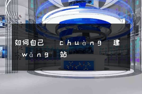如何自己創(chuàng)建網(wǎng)站