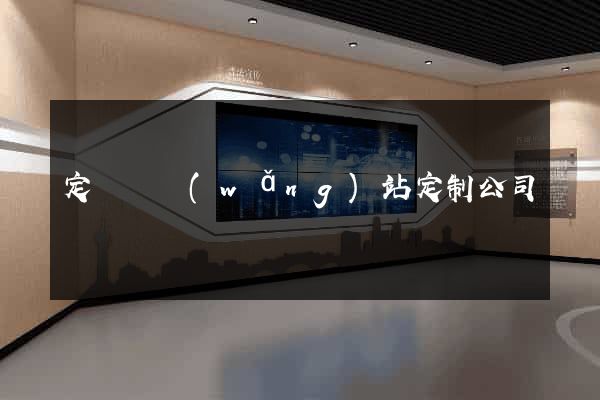 定遠縣網(wǎng)站定制公司