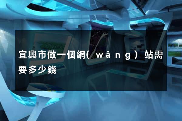 宜興市做一個網(wǎng)站需要多少錢