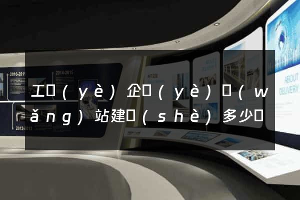 工業(yè)企業(yè)網(wǎng)站建設(shè)多少錢