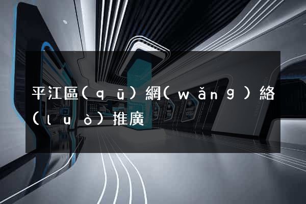 平江區(qū)網(wǎng)絡(luò)推廣