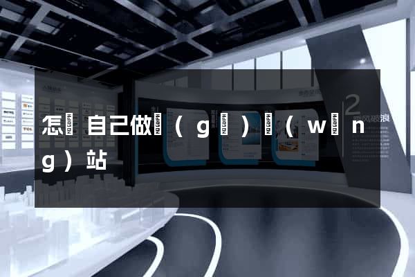 怎樣自己做個(gè)網(wǎng)站
