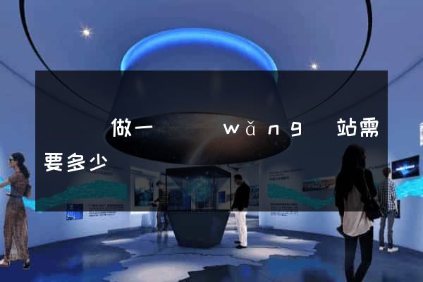 懷寧縣做一個網(wǎng)站需要多少錢