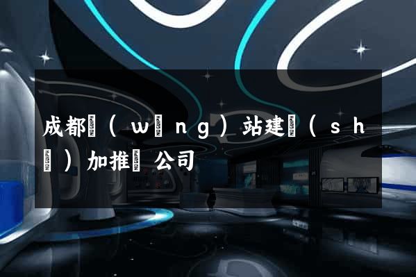 成都網(wǎng)站建設(shè)加推廣公司