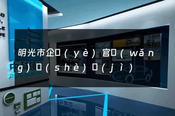 明光市企業(yè)官網(wǎng)設(shè)計(jì)