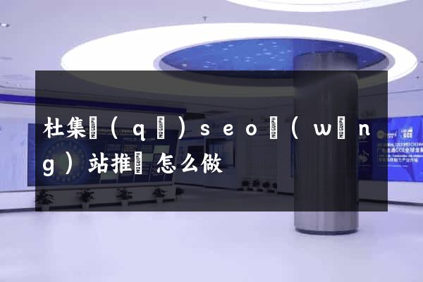 杜集區(qū)seo網(wǎng)站推廣怎么做
