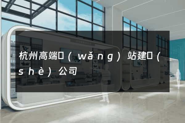 杭州高端網(wǎng)站建設(shè)公司