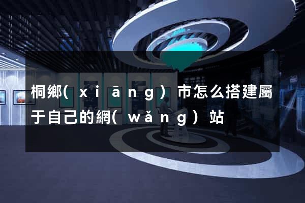 桐鄉(xiāng)市怎么搭建屬于自己的網(wǎng)站