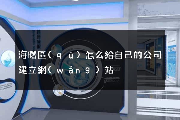 海曙區(qū)怎么給自己的公司建立網(wǎng)站