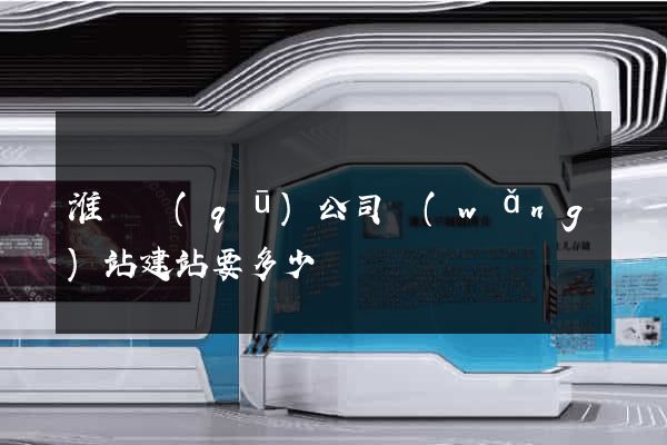 淮陰區(qū)公司網(wǎng)站建站要多少錢