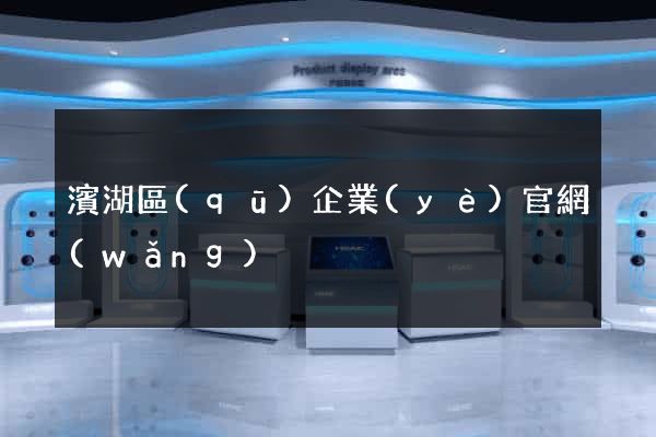 濱湖區(qū)企業(yè)官網(wǎng)