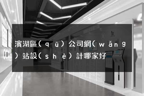 濱湖區(qū)公司網(wǎng)站設(shè)計哪家好