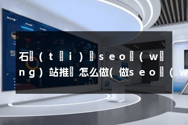 石臺(tái)縣seo網(wǎng)站推廣怎么做(做seo網(wǎng)站營(yíng)銷推廣)