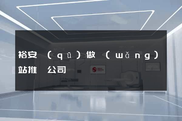 裕安區(qū)做網(wǎng)站推廣公司