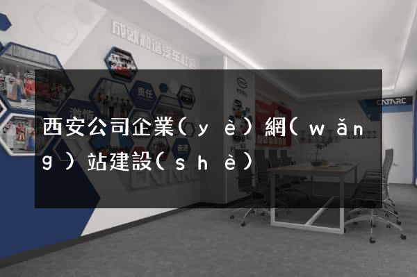 西安公司企業(yè)網(wǎng)站建設(shè)