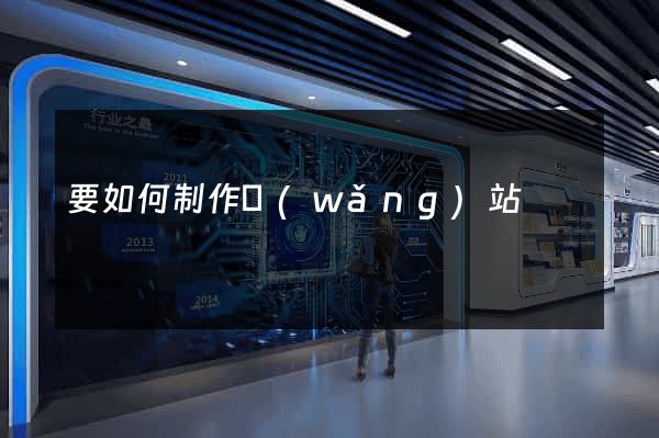 要如何制作網(wǎng)站