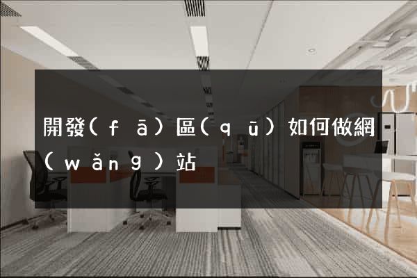 開發(fā)區(qū)如何做網(wǎng)站