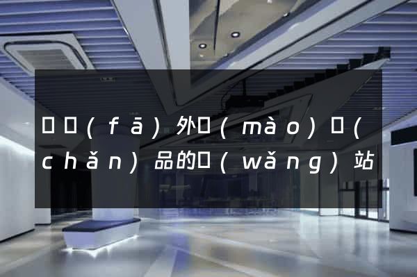 開發(fā)外貿(mào)產(chǎn)品的網(wǎng)站