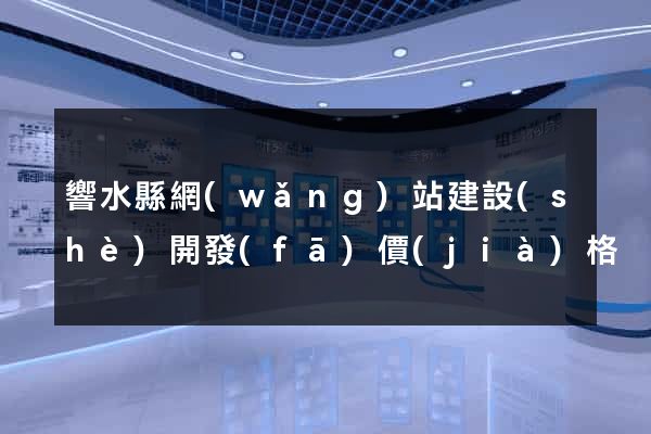 響水縣網(wǎng)站建設(shè)開發(fā)價(jià)格