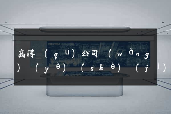 高淳區(qū)公司網(wǎng)頁(yè)設(shè)計(jì)