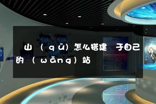 黃山區(qū)怎么搭建屬于自己的網(wǎng)站