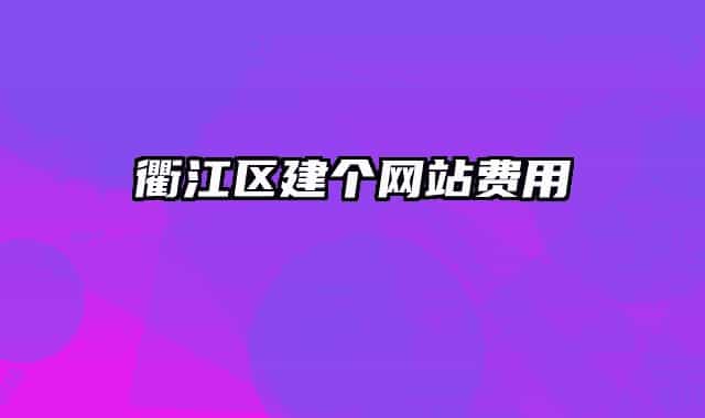 衢江區(qū)建個(gè)網(wǎng)站費(fèi)用