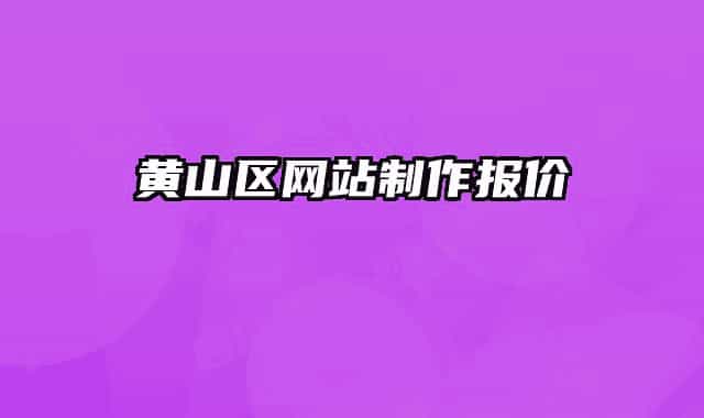 黃山區(qū)網(wǎng)站制作報(bào)價(jià)